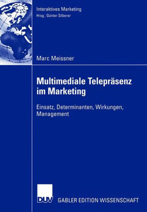 Multimediale Telepräsenz Im Marketing: Einsatz, Determinanten, Wirkungen, Management