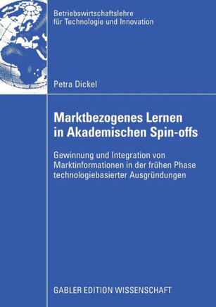Marktbezogenes Lernen in Akademischen Spin-Offs: Gewinnung Und Integration Von Marktinformationen in Der Frühen Phase Technologiebasierter Ausgründung