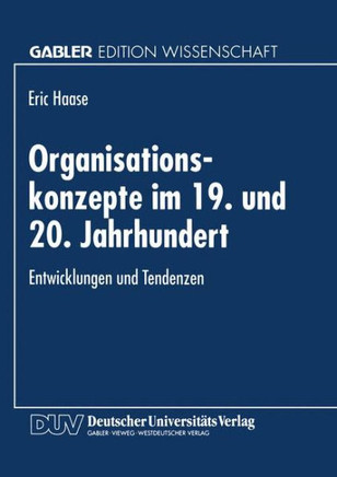 Organisationskonzepte Im 19. Und 20. Jahrhundert: Entwicklungen Und Tendenzen