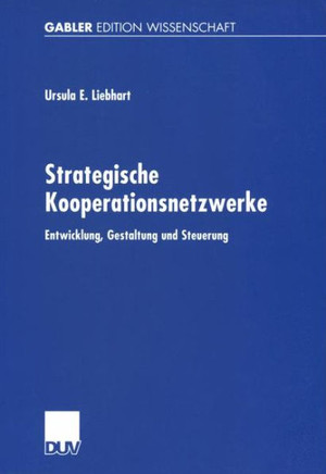 Strategische Kooperationsnetzwerke: Entwicklung, Gestaltung Und Steuerung