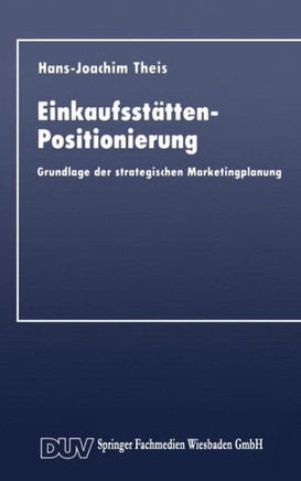 Einkaufsstätten-Positionierung: Grundlage Der Strategischen Marketingplanung