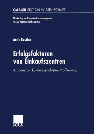 Erfolgsfaktoren Von Einkaufszentren: Ansätze Zur Kundengerichteten Profilierung Erfolgsfaktoren Von Einkaufszentren: Ansätze Zur Kundengerichteten Profilierung