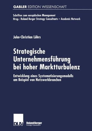Strategische Unternehmensführung Bei Hoher Marktturbulenz: Entwicklung Eines Systematisierungsmodells Am Beispiel Von Netzwerkbranchen