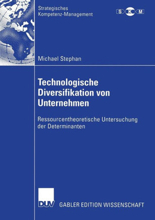 Technologische Diversifikation Von Unternehmen: Ressourcentheoretische Untersuchung Der Determinanten