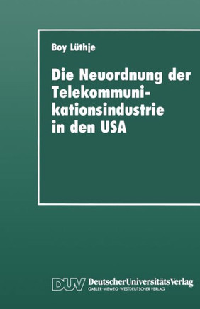 Die Neuordnung Der Telekommunikationsindustrie in Den USA: Krise Fordistischer Akkumulation, Deregulierung Und Gewerkschaften