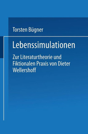 Lebenssimulationen: Zur Literaturtheorie Und Fiktionalen PRAXIS Von Dieter Wellershoff