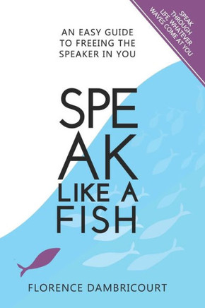 Speak Like a Fish : An Easy Guide to Freeing the Speaker in You