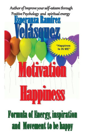 Motivation Happiness: Formula,Inspiration And Movement To Be Happy