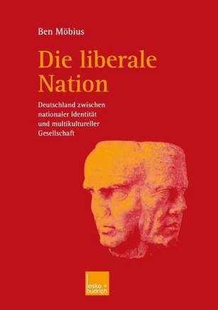 Die Liberale Nation: Deutschland Zwischen Nationaler Identität Und Multikultureller Gesellschaft