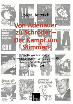 Von Adenauer Zu Schröder -- Der Kampf Um Stimmen: Eine Längsschnittanalyse Der Wahlkampagnen Von Cdu Und SPD Bei Den Bundestagswahlen 1949 Bis 1998