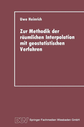 Zur Methodik Der Räumlichen Interpolation Mit Geostatistischen Verfahren: Untersuchungen Zur Validität Flächenhafter Schätzungen Diskreter Messungen K