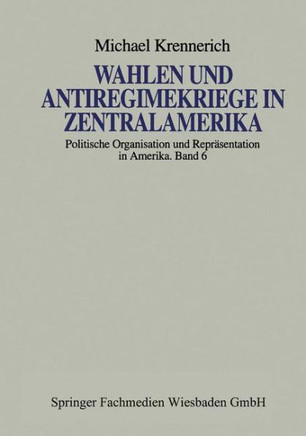 Wahlen Und Antiregimekriege in Zentralamerika: Eine Vergleichende Studie