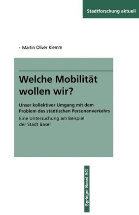 Welche Mobilität Wollen Wir?: Unser Kollektiver Umgang Mit Dem Problem Des Städtischen Personenverkehrs Eine Untersuchung Am Beispiel Der Stadt Base