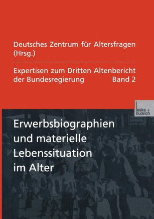 Erwerbsbiographien Und Materielle Lebenssituation Im Alter: Expertisen Zum Dritten Altenbericht Der Bundesregierung -- Band II