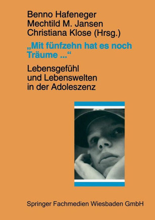 ""Mit Fünfzehn Hat Es Noch Träume ..."": Lebensgefühl Und Lebenswelten in Der Adoleszenz