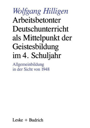 Arbeitsbetonter Deutschunterricht ALS Mittelpunkt Der Geistesbildung Im 4. Schuljahr: Allgemeinbildung in Der Sicht Von 1948