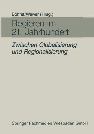 Regieren Im 21. Jahrhundert -- Zwischen Globalisierung Und Regionalisierung: Festgabe Für Hans-Hermann Hartwich Zum 65. Geburtstag