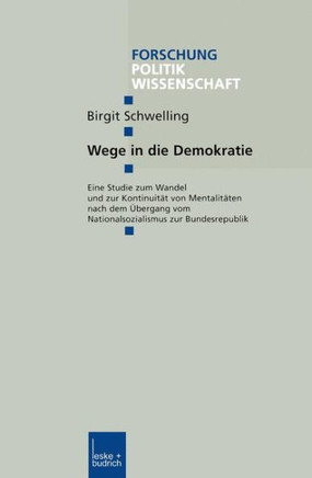 Wege in Die Demokratie: Eine Studie Zum Wandel Und Zur Kontinuität Von Mentalitäten Nach Dem Übergang Vom Nationalsozialismus Zur Bundesrepubl