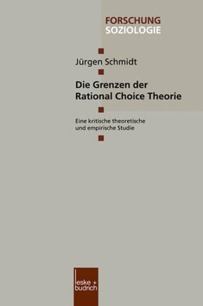 Die Grenzen Der Rational Choice Theorie: Eine Kritische Theoretische Und Empirische Studie