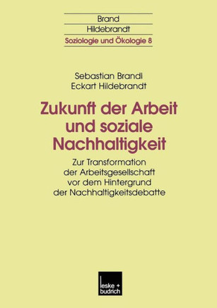 Zukunft Der Arbeit Und Soziale Nachhaltigkeit: Zur Transformation Der Arbeitsgesellschaft VOR Dem Hintergrund Der Nachhaltigkeitsdebatte
