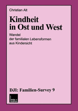 Kindheit in Ost Und West: Wandel Der Familialen Lebensformen Aus Kindersicht