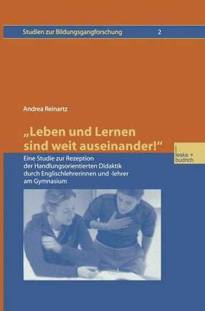 ""Leben Und Lernen Sind Weit Auseinander!"": Eine Studie Zur Rezeption Der Handlungsorientierten Didaktik Durch Englischlehrerinnen Und -Lehrer Am Gymna