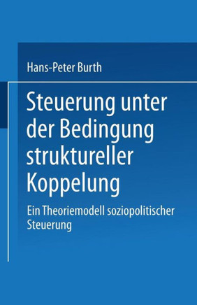 Steuerung Unter Der Bedingung Struktureller Koppelung: Ein Theoriemodell Soziopolitischer Steuerung