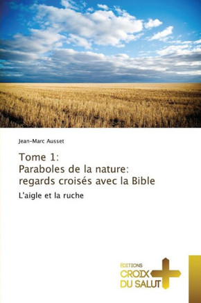 Tome 1: Paraboles de la Nature: Regards Croisés Avec La Bible