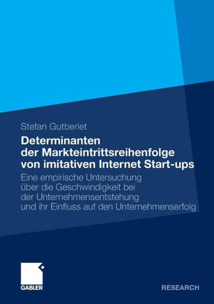 Determinanten Der Markteintrittsreihenfolge Von Imitativen Internet Start-Ups: Eine Empirische Untersuchung Über Die Geschwindigkeit Bei Der Unternehm