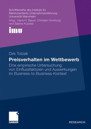 Preisverhalten Im Wettbewerb: Eine Empirische Untersuchung Von Einflussfaktoren Und Auswirkungen Im Business-To-Business-Kontext