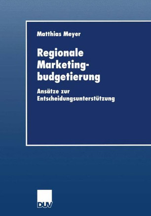 Regionale Marketingbudgetierung: Ansätze Zur Entscheidungsunterstützung