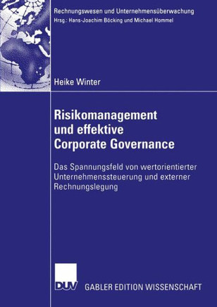 Risikomanagement Und Effektive Corporate Governance: Das Spannungsfeld Von Wertorientierter Unternehmenssteuerung Und Externer Rechnungslegung