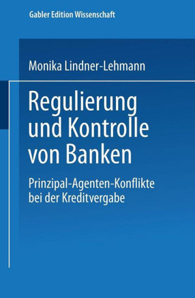 Regulierung Und Kontrolle Von Banken: Prinzipal-Agenten-Konflikte Bei Der Kreditvergabe