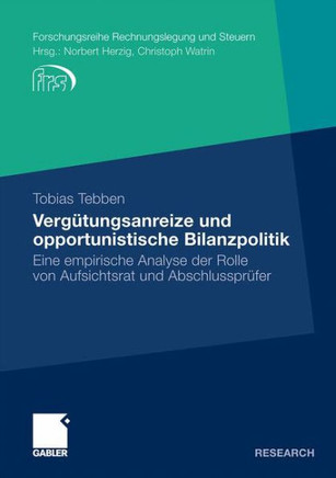 Vergütungsanreize Und Opportunistische Bilanzpolitik: Eine Empirische Analyse Der Rolle Von Aufsichtsrat Und Abschlussprüfer