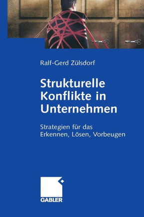 Strukturelle Konflikte in Unternehmen: Strategien Für Das Erkennen, Lösen, Vorbeugen