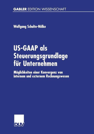 Us-GAAP ALS Steuerungsgrundlage Für Unternehmen: Möglichkeiten Einer Konvergenz Von Internem Und Externem Rechnungswesen