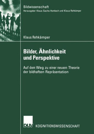 Bilder, Ähnlichkeit Und Perspektive: Auf Dem Weg Zu Einer Neuen Theorie Der Bildhaften Repräsentation