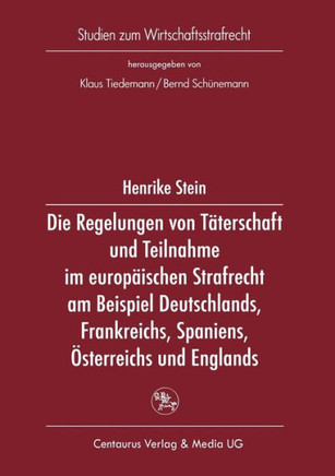Die Regelung Von Täterschaft Und Teilnahme Im Europäischen Strafrecht Am Beispiel Deutschlands, Frankreichs, Spaniens, Österreichs Und Englands