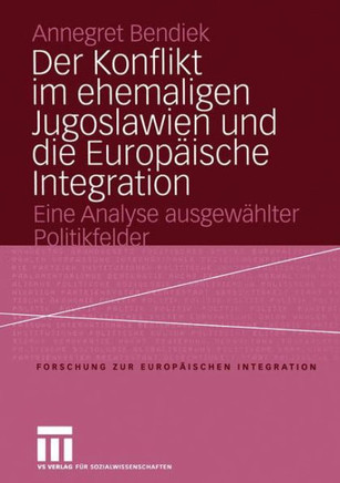 Der Konflikt Im Ehemaligen Jugoslawien Und Die Europäische Integration: Eine Analyse Ausgewählter Politikfelder