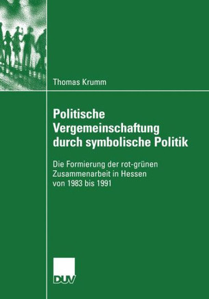 Politische Vergemeinschaftung Durch Symbolische Politik: Die Formierung Der Rot-Grünen Zusammenarbeit in Hessen Von 1983 Bis 1991