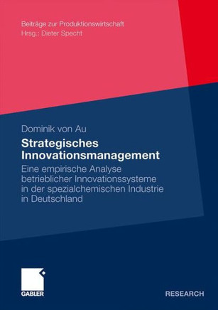 Strategisches Innovationsmanagement: Eine Empirische Analyse Betrieblicher Innovationssysteme in Der Spezialchemischen Industrie in Deutschland