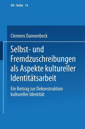 Selbst- Und Fremdzuschreibungen ALS Aspekte Kultureller Identitätsarbeit: Ein Beitrag Zur Dekonstruktion Kultureller Identität