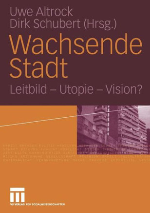 Wachsende Stadt: Leitbild -- Utopie -- Vision?