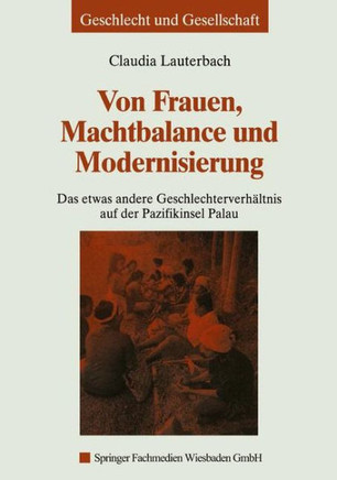 Von Frauen, Machtbalance Und Modernisierung: Das Etwas Andere Geschlechterverhältnis Auf Der Pazifikinsel Palau