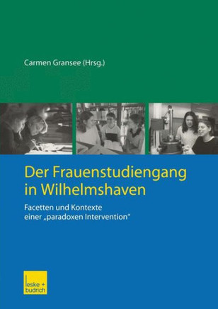 Der Frauenstudiengang in Wilhelmshaven: Facetten Und Kontexte Einer ""Paradoxen Intervention""