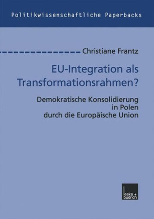 Eu-Integration ALS Transformationsrahmen?: Demokratische Konsolidierung in Polen Durch Die Europäische Union