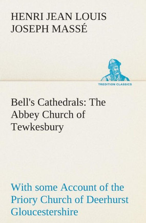 Bell's Cathedrals: The Abbey Church of Tewkesbury with some Account of the Priory Church of Deerhurst Gloucestershire
