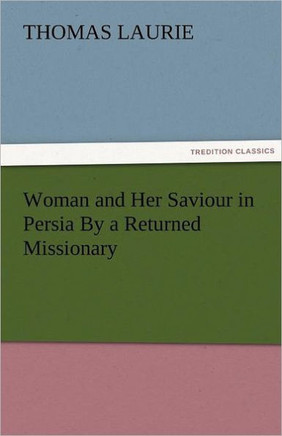 Woman and Her Saviour in Persia by a Returned Missionary