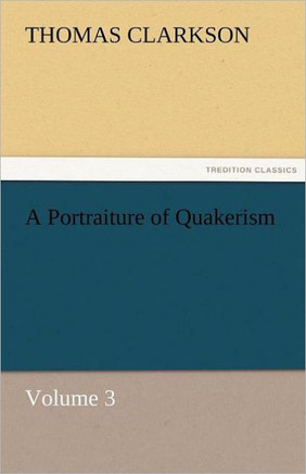 A Portraiture of Quakerism, Volume 3