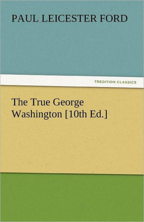 The True George Washington [10th Ed.]